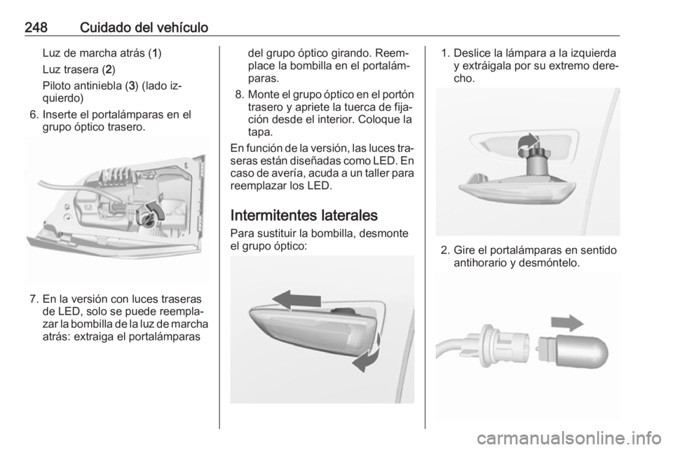 OPEL ASTRA K 2016.5  Manual de Instrucciones (in Spanish) 248Cuidado del vehículoLuz de marcha atrás (1)
Luz trasera ( 2)
Piloto antiniebla ( 3) (lado iz‐
quierdo)
6. Inserte el portalámparas en el grupo óptico trasero.
7. En la versión con luces tras