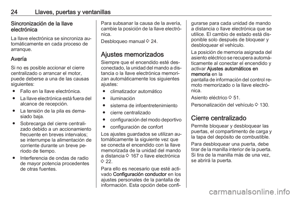OPEL ASTRA K 2016.5 Manual de Instrucciones (in Spanish) 24Llaves, puertas y ventanillasSincronización de la llave
electrónica
La llave electrónica se sincroniza au‐
tomáticamente en cada proceso de
arranque.
Avería Si no es posible accionar el cierr OPEL ASTRA K 2016.5 Manual de Instrucciones (in Spanish) 24Llaves, puertas y ventanillasSincronización de la llave
electrónica
La llave electrónica se sincroniza au‐
tomáticamente en cada proceso de
arranque.
Avería Si no es posible accionar el cierr