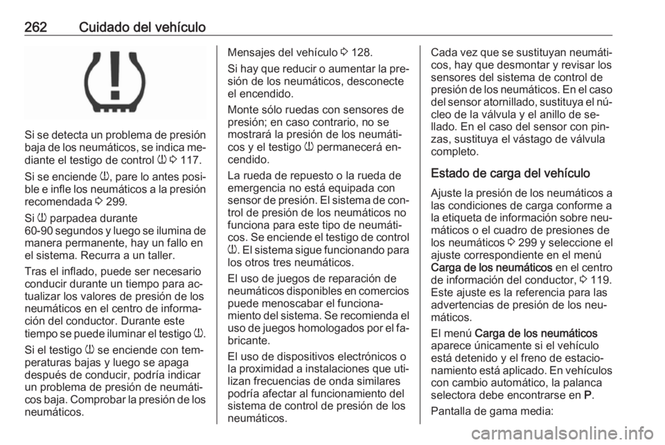 OPEL ASTRA K 2016.5 Manual de Instrucciones (in Spanish) 262Cuidado del vehículo
Si se detecta un problema de presión
baja de los neumáticos, se indica me‐
diante el testigo de control w 3 117.
Si se enciende w, pare lo antes posi‐
ble e infle los OPEL ASTRA K 2016.5 Manual de Instrucciones (in Spanish) 262Cuidado del vehículo
Si se detecta un problema de presión
baja de los neumáticos, se indica me‐
diante el testigo de control w 3 117.
Si se enciende w, pare lo antes posi‐
ble e infle los