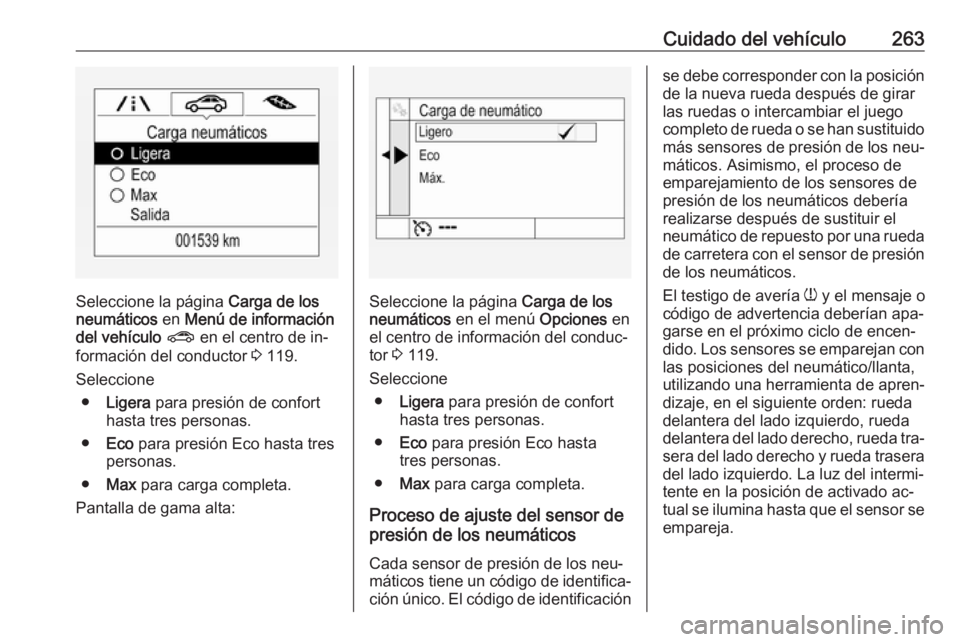 OPEL ASTRA K 2016.5  Manual de Instrucciones (in Spanish) Cuidado del vehículo263
Seleccione la página Carga de los
neumáticos  en Menú de información
del vehículo  ?  en el centro de in‐
formación del conductor  3 119.
Seleccione ● Ligera  para p