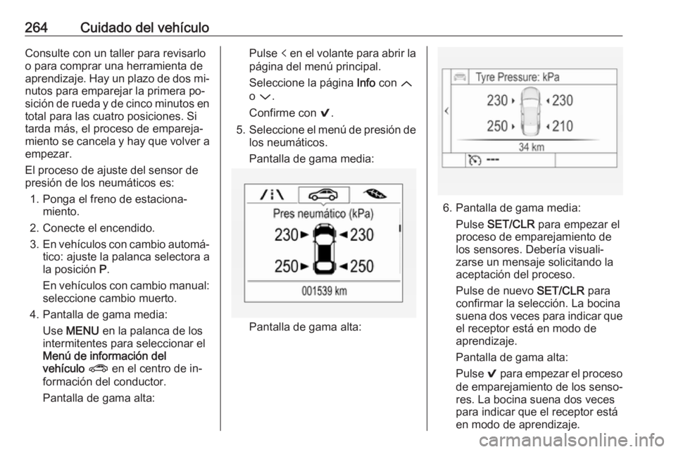 OPEL ASTRA K 2016.5  Manual de Instrucciones (in Spanish) 264Cuidado del vehículoConsulte con un taller para revisarlo
o para comprar una herramienta de
aprendizaje. Hay un plazo de dos mi‐
nutos para emparejar la primera po‐
sición de rueda y de cinco