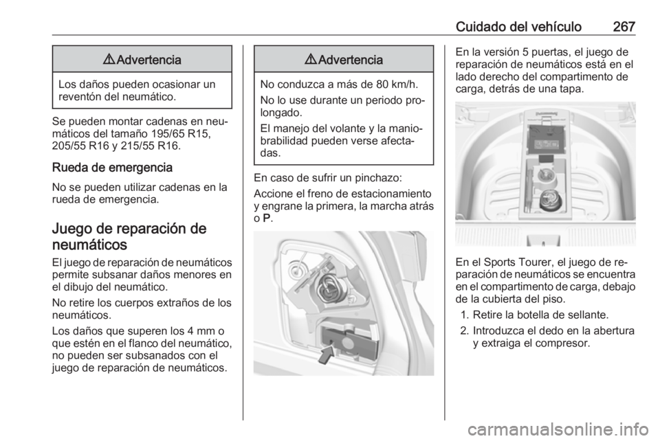 OPEL ASTRA K 2016.5 Manual de Instrucciones (in Spanish) Cuidado del vehículo2679Advertencia
Los daños pueden ocasionar un
reventón del neumático.
Se pueden montar cadenas en neu‐
máticos del tamaño 195/65 R15,
205/55 R16 y 215/55 R16.
Rueda de emer OPEL ASTRA K 2016.5 Manual de Instrucciones (in Spanish) Cuidado del vehículo2679Advertencia
Los daños pueden ocasionar un
reventón del neumático.
Se pueden montar cadenas en neu‐
máticos del tamaño 195/65 R15,
205/55 R16 y 215/55 R16.
Rueda de emer