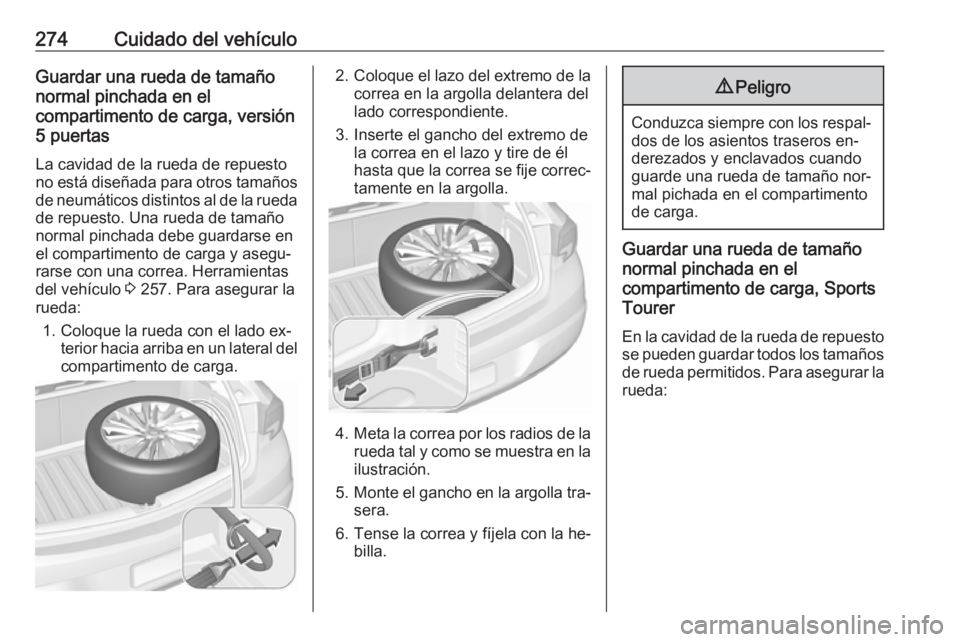 OPEL ASTRA K 2016.5 Manual de Instrucciones (in Spanish) 274Cuidado del vehículoGuardar una rueda de tamaño
normal pinchada en el
compartimento de carga, versión
5 puertas
La cavidad de la rueda de repuesto
no está diseñada para otros tamaños de neum OPEL ASTRA K 2016.5 Manual de Instrucciones (in Spanish) 274Cuidado del vehículoGuardar una rueda de tamaño
normal pinchada en el
compartimento de carga, versión
5 puertas
La cavidad de la rueda de repuesto
no está diseñada para otros tamaños de neum
