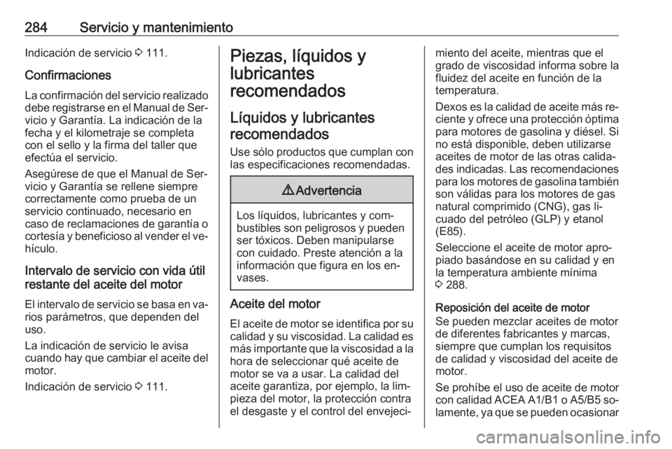 OPEL ASTRA K 2016.5 Manual de Instrucciones (in Spanish) 284Servicio y mantenimientoIndicación de servicio 3 111.
Confirmaciones
La confirmación del servicio realizado debe registrarse en el Manual de Ser‐
vicio y Garantía. La indicación de la
fecha y OPEL ASTRA K 2016.5 Manual de Instrucciones (in Spanish) 284Servicio y mantenimientoIndicación de servicio 3 111.
Confirmaciones
La confirmación del servicio realizado debe registrarse en el Manual de Ser‐
vicio y Garantía. La indicación de la
fecha y