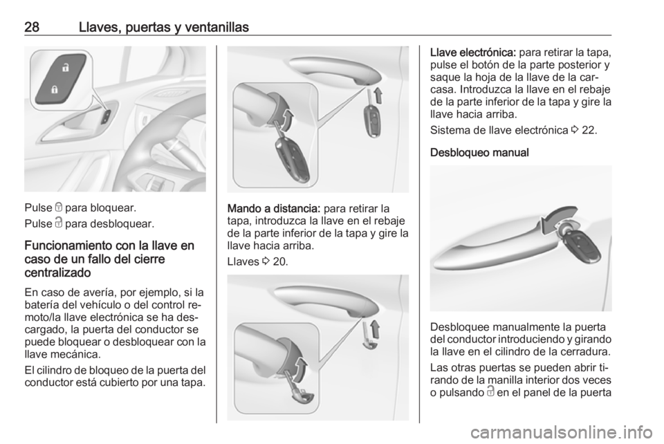 OPEL ASTRA K 2016.5 Manual de Instrucciones (in Spanish) 28Llaves, puertas y ventanillas
Pulse e para bloquear.
Pulse c para desbloquear.
Funcionamiento con la llave en
caso de un fallo del cierre
centralizado
En caso de avería, por ejemplo, si la
baterí OPEL ASTRA K 2016.5 Manual de Instrucciones (in Spanish) 28Llaves, puertas y ventanillas
Pulse e para bloquear.
Pulse c para desbloquear.
Funcionamiento con la llave en
caso de un fallo del cierre
centralizado
En caso de avería, por ejemplo, si la
baterí