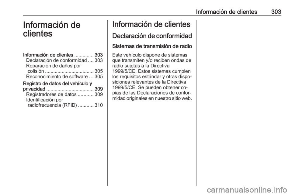 OPEL ASTRA K 2016.5 Manual de Instrucciones (in Spanish) Información de clientes303Información de
clientesInformación de clientes ..............303
Declaración de conformidad ....303
Reparación de daños por colisión .................................. OPEL ASTRA K 2016.5 Manual de Instrucciones (in Spanish) Información de clientes303Información de
clientesInformación de clientes ..............303
Declaración de conformidad ....303
Reparación de daños por colisión ..................................