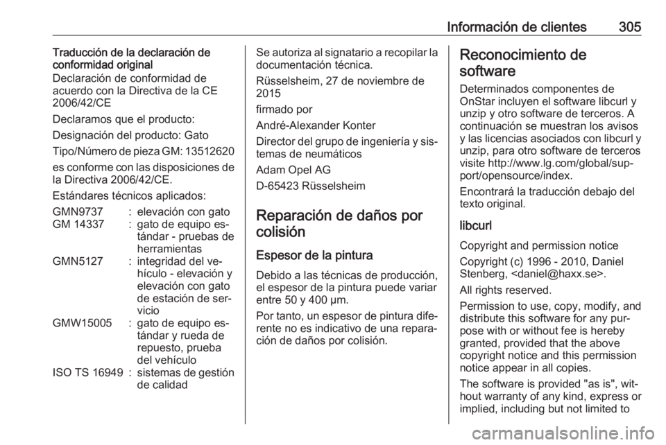 OPEL ASTRA K 2016.5 Manual de Instrucciones (in Spanish) Información de clientes305Traducción de la declaración de
conformidad original
Declaración de conformidad de
acuerdo con la Directiva de la CE
2006/42/CE
Declaramos que el producto:
Designación d OPEL ASTRA K 2016.5 Manual de Instrucciones (in Spanish) Información de clientes305Traducción de la declaración de
conformidad original
Declaración de conformidad de
acuerdo con la Directiva de la CE
2006/42/CE
Declaramos que el producto:
Designación d