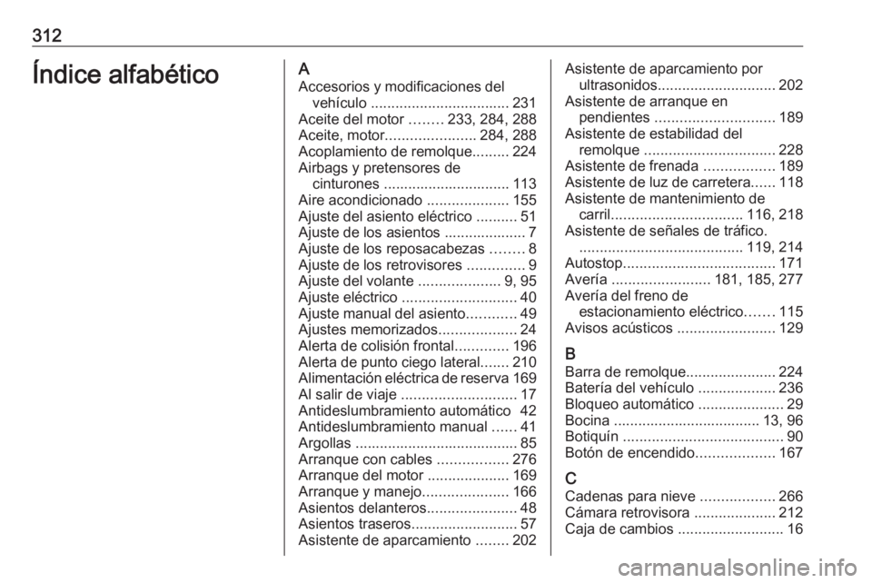 OPEL ASTRA K 2016.5 Manual de Instrucciones (in Spanish) 312Índice alfabéticoAAccesorios y modificaciones del vehículo .................................. 231
Aceite del motor ........233, 284, 288
Aceite, motor ...................... 284, 288
Acoplamie OPEL ASTRA K 2016.5 Manual de Instrucciones (in Spanish) 312Índice alfabéticoAAccesorios y modificaciones del vehículo .................................. 231
Aceite del motor ........233, 284, 288
Aceite, motor ...................... 284, 288
Acoplamie
