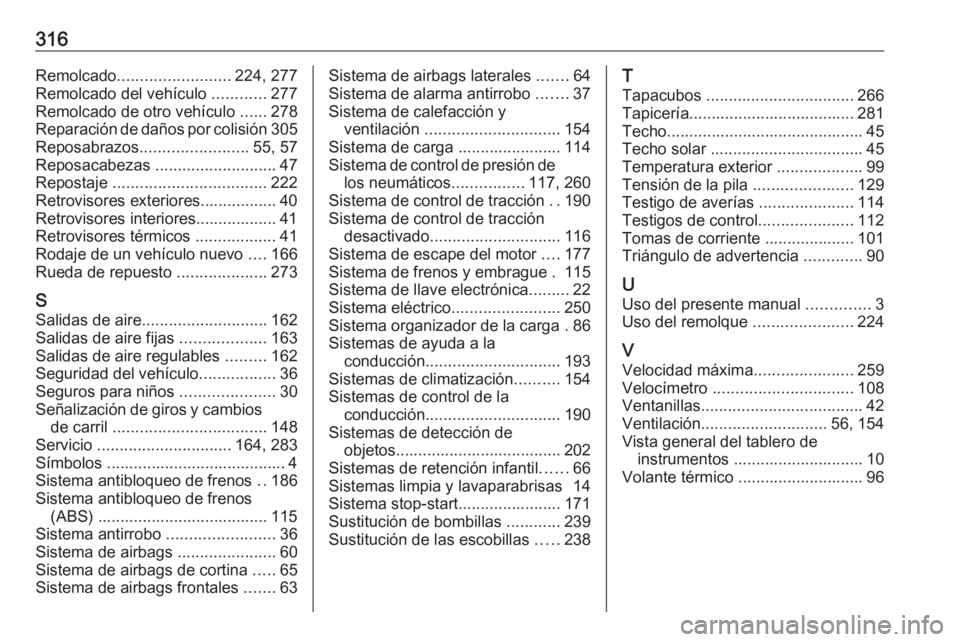OPEL ASTRA K 2016.5 Manual de Instrucciones (in Spanish) 316Remolcado......................... 224, 277
Remolcado del vehículo ............277
Remolcado de otro vehículo ......278
Reparación de daños por colisión 305
Reposabrazos .................... OPEL ASTRA K 2016.5 Manual de Instrucciones (in Spanish) 316Remolcado......................... 224, 277
Remolcado del vehículo ............277
Remolcado de otro vehículo ......278
Reparación de daños por colisión 305
Reposabrazos ....................
