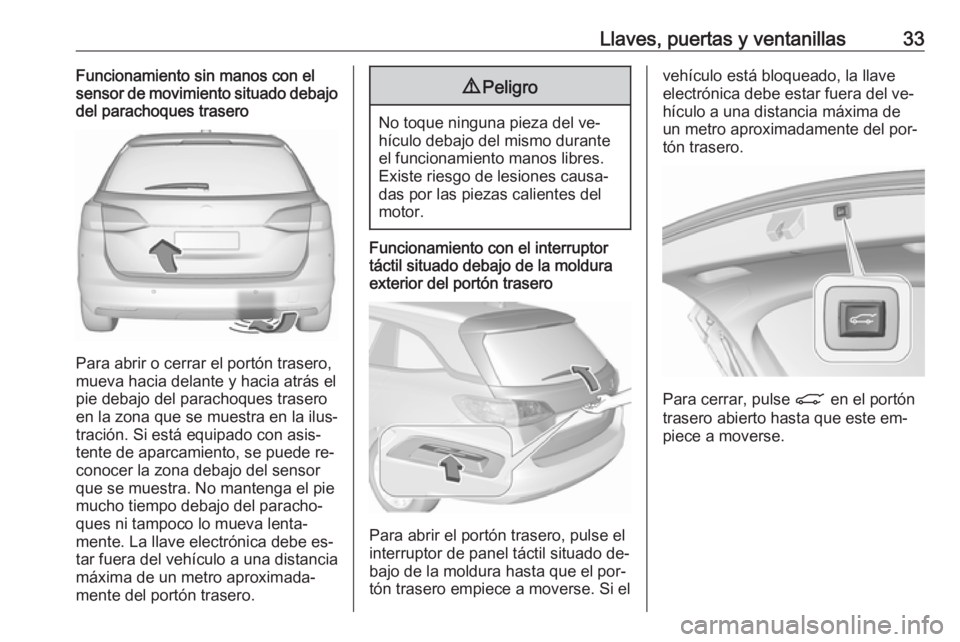 OPEL ASTRA K 2016.5 Manual de Instrucciones (in Spanish) Llaves, puertas y ventanillas33Funcionamiento sin manos con el
sensor de movimiento situado debajo
del parachoques trasero
Para abrir o cerrar el portón trasero,
mueva hacia delante y hacia atrás el OPEL ASTRA K 2016.5 Manual de Instrucciones (in Spanish) Llaves, puertas y ventanillas33Funcionamiento sin manos con el
sensor de movimiento situado debajo
del parachoques trasero
Para abrir o cerrar el portón trasero,
mueva hacia delante y hacia atrás el