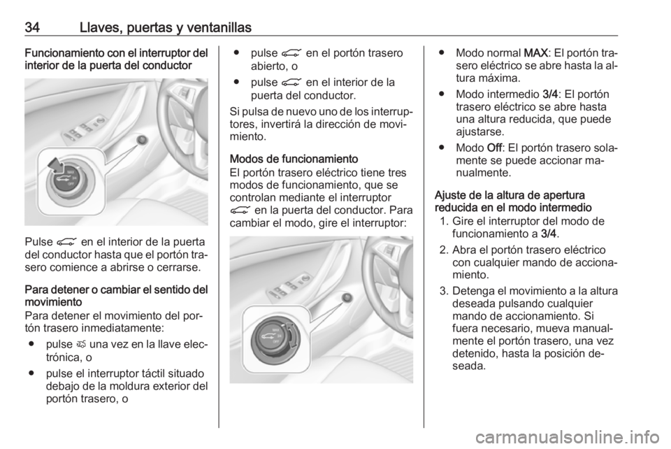 OPEL ASTRA K 2016.5 Manual de Instrucciones (in Spanish) 34Llaves, puertas y ventanillasFuncionamiento con el interruptor del
interior de la puerta del conductor
Pulse C en el interior de la puerta
del conductor hasta que el portón tra‐ sero comience a OPEL ASTRA K 2016.5 Manual de Instrucciones (in Spanish) 34Llaves, puertas y ventanillasFuncionamiento con el interruptor del
interior de la puerta del conductor
Pulse C en el interior de la puerta
del conductor hasta que el portón tra‐ sero comience a