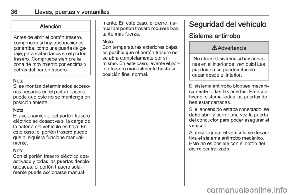 OPEL ASTRA K 2016.5 Manual de Instrucciones (in Spanish) 36Llaves, puertas y ventanillasAtención
Antes de abrir el portón trasero,
compruebe si hay obstrucciones
por arriba, como una puerta de ga‐
raje, para evitar daños en el portón trasero. Comprue OPEL ASTRA K 2016.5 Manual de Instrucciones (in Spanish) 36Llaves, puertas y ventanillasAtención
Antes de abrir el portón trasero,
compruebe si hay obstrucciones
por arriba, como una puerta de ga‐
raje, para evitar daños en el portón trasero. Comprue