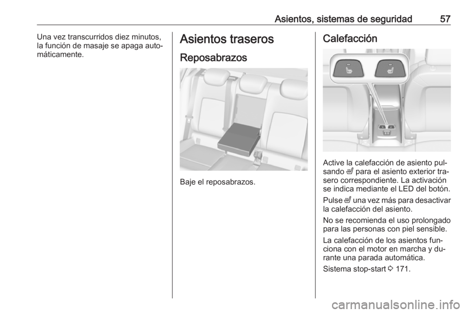 OPEL ASTRA K 2016.5 Manual de Instrucciones (in Spanish) Asientos, sistemas de seguridad57Una vez transcurridos diez minutos,
la función de masaje se apaga auto‐
máticamente.Asientos traseros
Reposabrazos
Baje el reposabrazos.
Calefacción
Active la cal OPEL ASTRA K 2016.5 Manual de Instrucciones (in Spanish) Asientos, sistemas de seguridad57Una vez transcurridos diez minutos,
la función de masaje se apaga auto‐
máticamente.Asientos traseros
Reposabrazos
Baje el reposabrazos.
Calefacción
Active la cal
