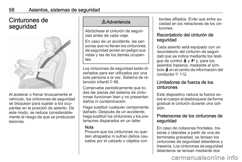 OPEL ASTRA K 2016.5 Manual de Instrucciones (in Spanish) 58Asientos, sistemas de seguridadCinturones de
seguridad
Al acelerar o frenar bruscamente el
vehículo, los cinturones de seguridad
se bloquean para sujetar a los ocu‐
pantes en la posición de asie OPEL ASTRA K 2016.5 Manual de Instrucciones (in Spanish) 58Asientos, sistemas de seguridadCinturones de
seguridad
Al acelerar o frenar bruscamente el
vehículo, los cinturones de seguridad
se bloquean para sujetar a los ocu‐
pantes en la posición de asie