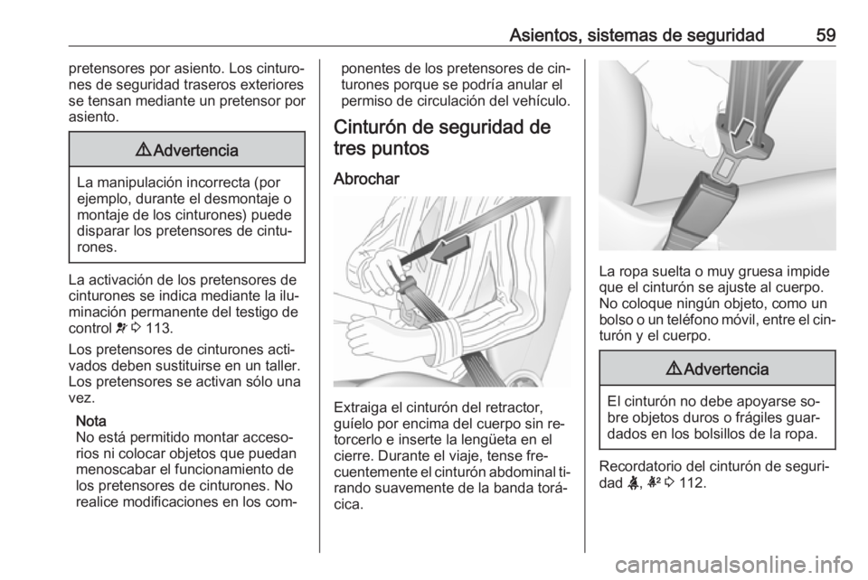 OPEL ASTRA K 2016.5 Manual de Instrucciones (in Spanish) Asientos, sistemas de seguridad59pretensores por asiento. Los cinturo‐
nes de seguridad traseros exteriores
se tensan mediante un pretensor por
asiento.9 Advertencia
La manipulación incorrecta (por OPEL ASTRA K 2016.5 Manual de Instrucciones (in Spanish) Asientos, sistemas de seguridad59pretensores por asiento. Los cinturo‐
nes de seguridad traseros exteriores
se tensan mediante un pretensor por
asiento.9 Advertencia
La manipulación incorrecta (por