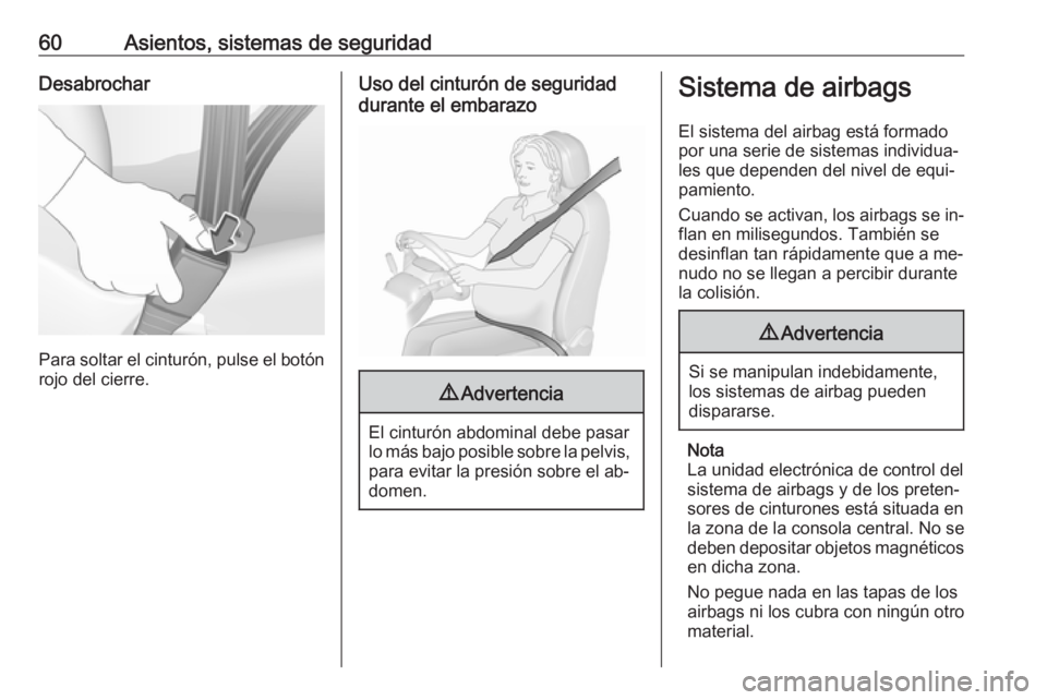 OPEL ASTRA K 2016.5 Manual de Instrucciones (in Spanish) 60Asientos, sistemas de seguridadDesabrochar
Para soltar el cinturón, pulse el botónrojo del cierre.
Uso del cinturón de seguridad
durante el embarazo9 Advertencia
El cinturón abdominal debe pasar OPEL ASTRA K 2016.5 Manual de Instrucciones (in Spanish) 60Asientos, sistemas de seguridadDesabrochar
Para soltar el cinturón, pulse el botónrojo del cierre.
Uso del cinturón de seguridad
durante el embarazo9 Advertencia
El cinturón abdominal debe pasar