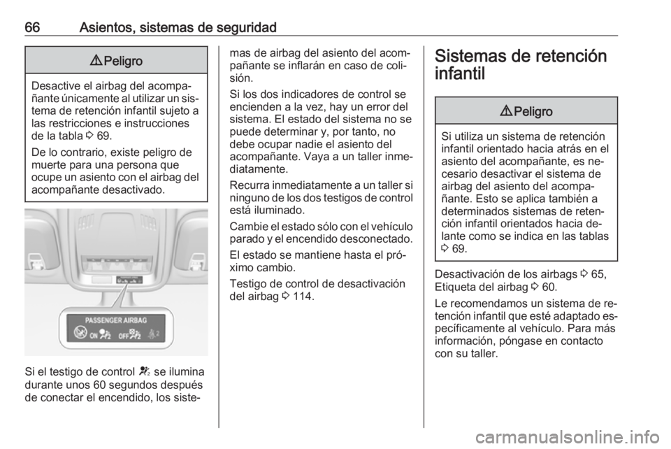 OPEL ASTRA K 2016.5 Manual de Instrucciones (in Spanish) 66Asientos, sistemas de seguridad9Peligro
Desactive el airbag del acompa‐
ñante únicamente al utilizar un sis‐ tema de retención infantil sujeto a
las restricciones e instrucciones
de la tabla OPEL ASTRA K 2016.5 Manual de Instrucciones (in Spanish) 66Asientos, sistemas de seguridad9Peligro
Desactive el airbag del acompa‐
ñante únicamente al utilizar un sis‐ tema de retención infantil sujeto a
las restricciones e instrucciones
de la tabla