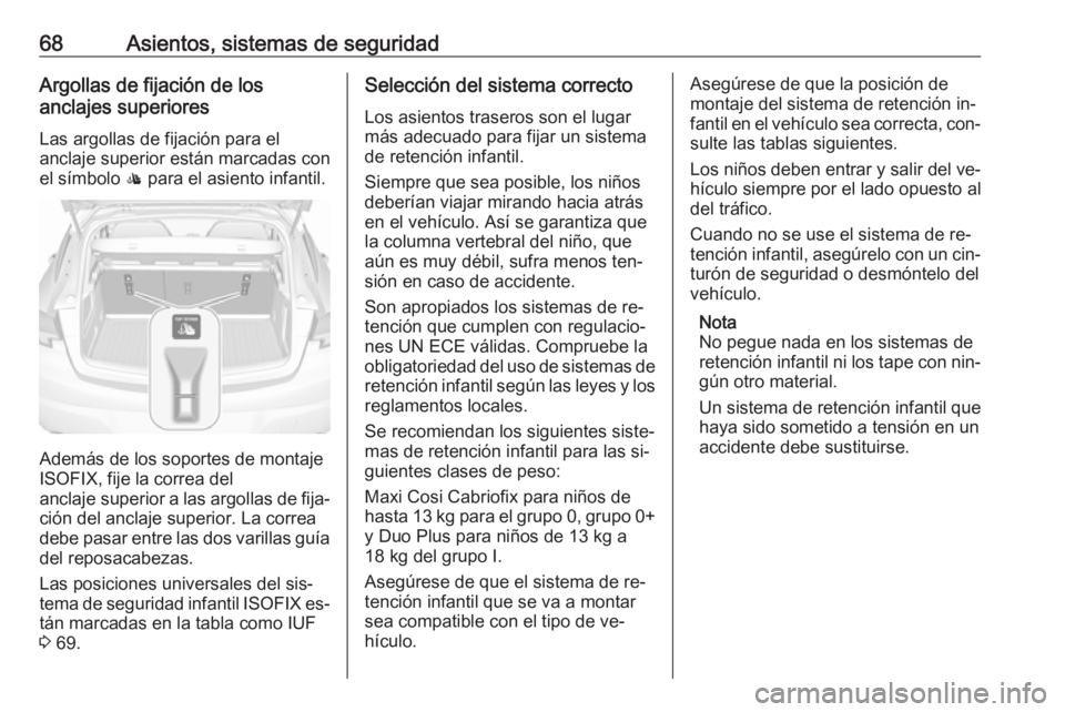 OPEL ASTRA K 2016.5 Manual de Instrucciones (in Spanish) 68Asientos, sistemas de seguridadArgollas de fijación de los
anclajes superiores
Las argollas de fijación para el
anclaje superior están marcadas con el símbolo : para el asiento infantil.
Ademá OPEL ASTRA K 2016.5 Manual de Instrucciones (in Spanish) 68Asientos, sistemas de seguridadArgollas de fijación de los
anclajes superiores
Las argollas de fijación para el
anclaje superior están marcadas con el símbolo : para el asiento infantil.
Ademá