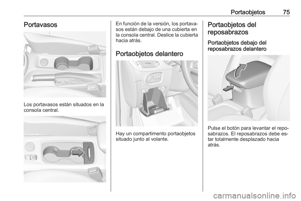 OPEL ASTRA K 2016.5 Manual de Instrucciones (in Spanish) Portaobjetos75Portavasos
Los portavasos están situados en la
consola central.
En función de la versión, los portava‐ sos están debajo de una cubierta en
la consola central. Deslice la cubierta
h OPEL ASTRA K 2016.5 Manual de Instrucciones (in Spanish) Portaobjetos75Portavasos
Los portavasos están situados en la
consola central.
En función de la versión, los portava‐ sos están debajo de una cubierta en
la consola central. Deslice la cubierta
h