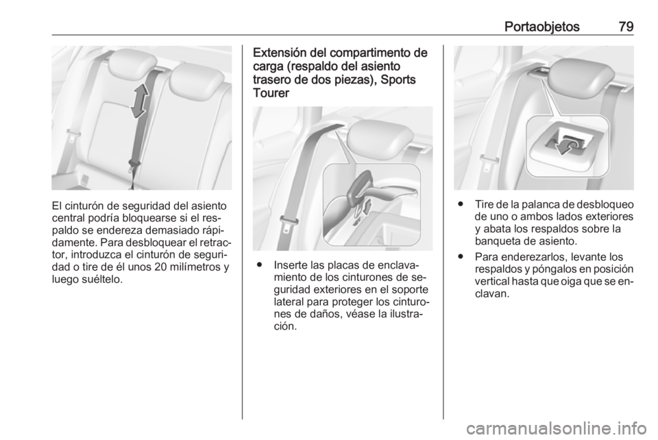 OPEL ASTRA K 2016.5 Manual de Instrucciones (in Spanish) Portaobjetos79
El cinturón de seguridad del asiento
central podría bloquearse si el res‐
paldo se endereza demasiado rápi‐
damente. Para desbloquear el retrac‐
tor, introduzca el cinturón de OPEL ASTRA K 2016.5 Manual de Instrucciones (in Spanish) Portaobjetos79
El cinturón de seguridad del asiento
central podría bloquearse si el res‐
paldo se endereza demasiado rápi‐
damente. Para desbloquear el retrac‐
tor, introduzca el cinturón de