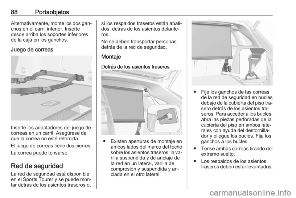 OPEL ASTRA K 2016.5 Manual de Instrucciones (in Spanish) 88PortaobjetosAlternativamente, monte los dos gan‐chos en el carril inferior. Inserte
desde arriba los soportes inferiores
de la caja en los ganchos.
Juego de correas
Inserte los adaptadores del jue OPEL ASTRA K 2016.5 Manual de Instrucciones (in Spanish) 88PortaobjetosAlternativamente, monte los dos gan‐chos en el carril inferior. Inserte
desde arriba los soportes inferiores
de la caja en los ganchos.
Juego de correas
Inserte los adaptadores del jue