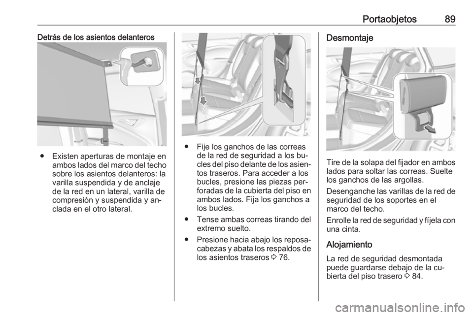 OPEL ASTRA K 2016.5 Manual de Instrucciones (in Spanish) Portaobjetos89Detrás de los asientos delanteros
● Existen aperturas de montaje enambos lados del marco del techo
sobre los asientos delanteros: la
varilla suspendida y de anclaje
de la red en un la OPEL ASTRA K 2016.5 Manual de Instrucciones (in Spanish) Portaobjetos89Detrás de los asientos delanteros
● Existen aperturas de montaje enambos lados del marco del techo
sobre los asientos delanteros: la
varilla suspendida y de anclaje
de la red en un la