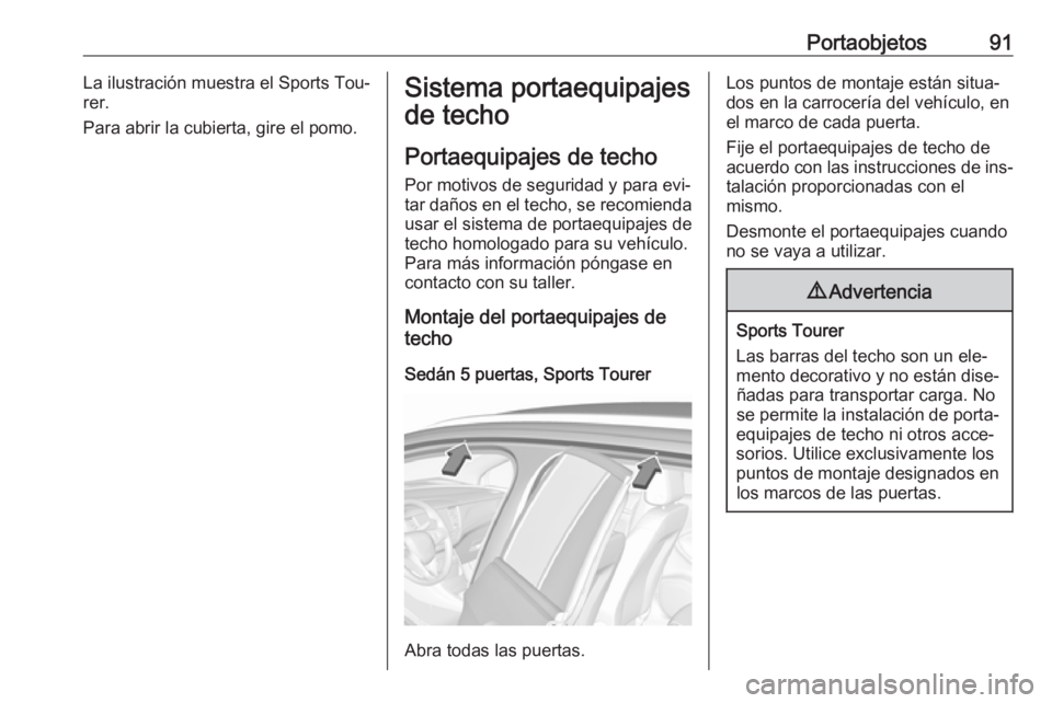 OPEL ASTRA K 2016.5 Manual de Instrucciones (in Spanish) Portaobjetos91La ilustración muestra el Sports Tou‐
rer.
Para abrir la cubierta, gire el pomo.Sistema portaequipajes
de techo
Portaequipajes de techo
Por motivos de seguridad y para evi‐
tar dañ OPEL ASTRA K 2016.5 Manual de Instrucciones (in Spanish) Portaobjetos91La ilustración muestra el Sports Tou‐
rer.
Para abrir la cubierta, gire el pomo.Sistema portaequipajes
de techo
Portaequipajes de techo
Por motivos de seguridad y para evi‐
tar dañ