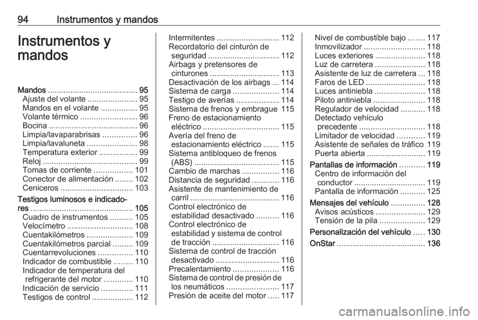 OPEL ASTRA K 2016.5 Manual de Instrucciones (in Spanish) 94Instrumentos y mandosInstrumentos y
mandosMandos ........................................ 95
Ajuste del volante ......................95
Mandos en el volante ................95
Volante térmico .... OPEL ASTRA K 2016.5 Manual de Instrucciones (in Spanish) 94Instrumentos y mandosInstrumentos y
mandosMandos ........................................ 95
Ajuste del volante ......................95
Mandos en el volante ................95
Volante térmico ....