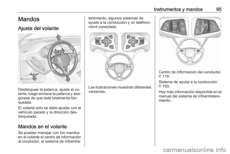 OPEL ASTRA K 2016.5 Manual de Instrucciones (in Spanish) Instrumentos y mandos95Mandos
Ajuste del volante
Desbloquee la palanca, ajuste el vo‐
lante, luego enclave la palanca y ase‐
gúrese de que esté totalmente blo‐
queada.
El volante sólo se debe OPEL ASTRA K 2016.5 Manual de Instrucciones (in Spanish) Instrumentos y mandos95Mandos
Ajuste del volante
Desbloquee la palanca, ajuste el vo‐
lante, luego enclave la palanca y ase‐
gúrese de que esté totalmente blo‐
queada.
El volante sólo se debe