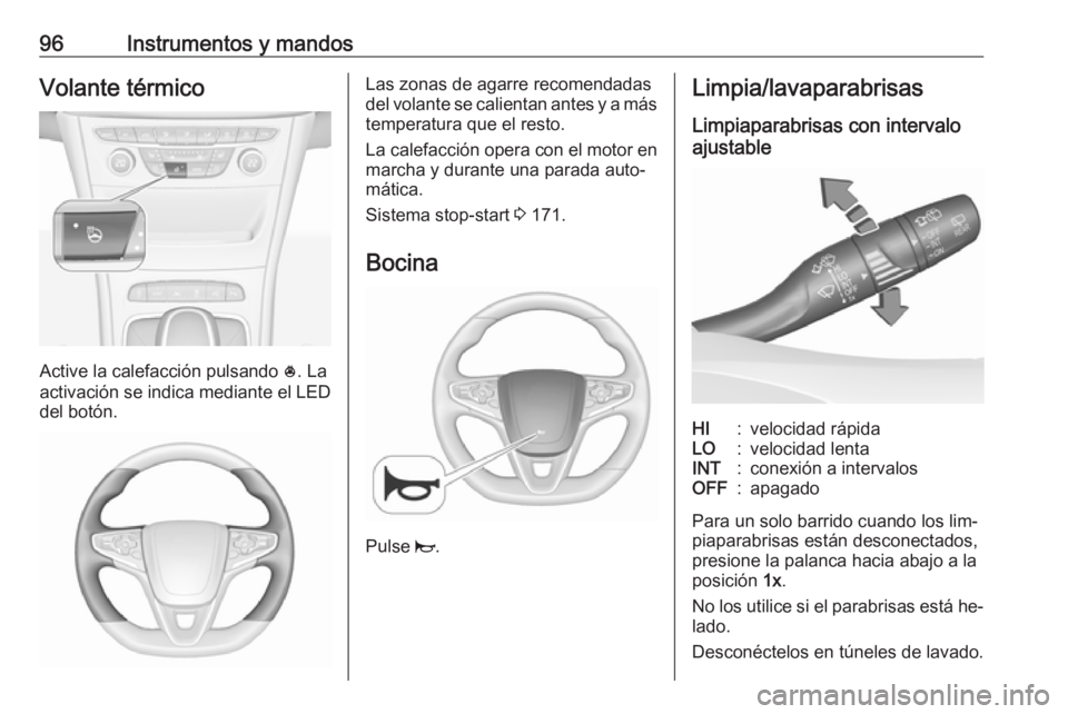 OPEL ASTRA K 2016.5 Manual de Instrucciones (in Spanish) 96Instrumentos y mandosVolante térmico
Active la calefacción pulsando *. La
activación se indica mediante el LED
del botón.
Las zonas de agarre recomendadas
del volante se calientan antes y a más OPEL ASTRA K 2016.5 Manual de Instrucciones (in Spanish) 96Instrumentos y mandosVolante térmico
Active la calefacción pulsando *. La
activación se indica mediante el LED
del botón.
Las zonas de agarre recomendadas
del volante se calientan antes y a más
