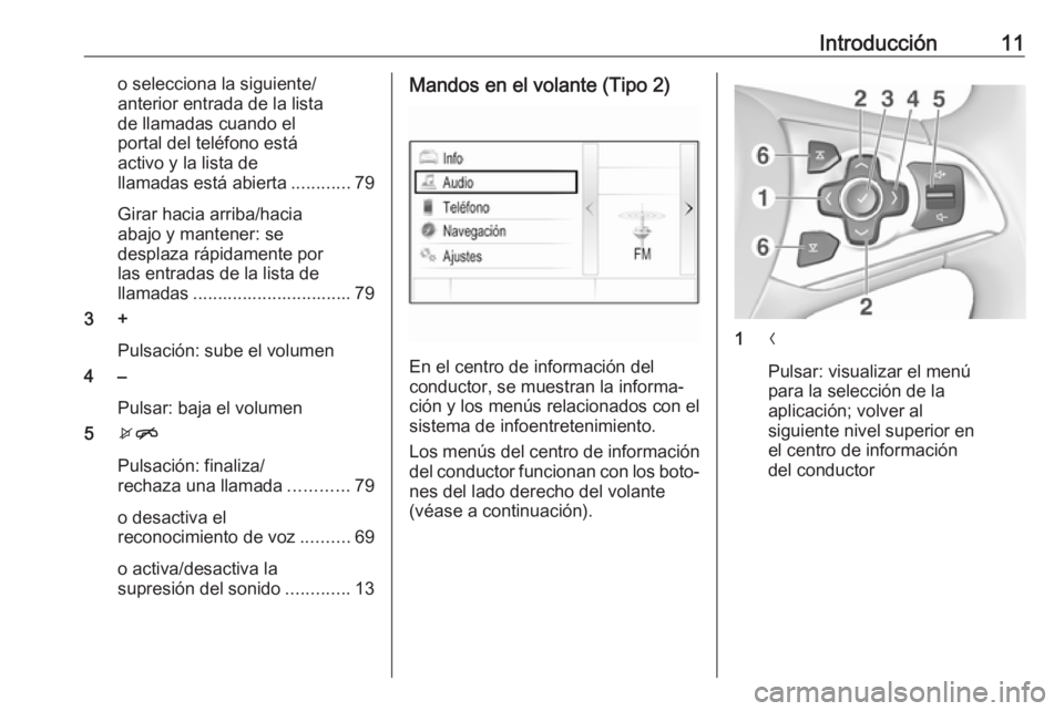 OPEL ASTRA K 2017  Manual de infoentretenimiento (in Spanish) Introducción11o selecciona la siguiente/
anterior entrada de la lista
de llamadas cuando el
portal del teléfono está
activo y la lista de
llamadas está abierta ............79
Girar hacia arriba/ha