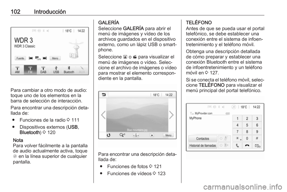 OPEL ASTRA K 2017  Manual de infoentretenimiento (in Spanish) 102Introducción
Para cambiar a otro modo de audio:
toque uno de los elementos en la
barra de selección de interacción.
Para encontrar una descripción deta‐
llada de:
● Funciones de la radio  3