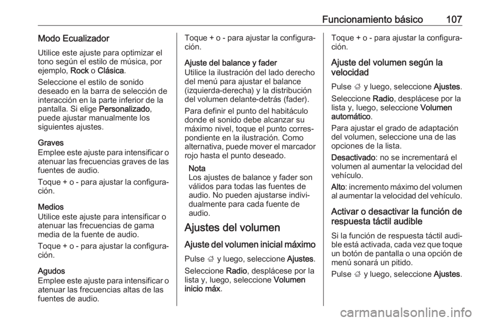 OPEL ASTRA K 2017  Manual de infoentretenimiento (in Spanish) Funcionamiento básico107Modo EcualizadorUtilice este ajuste para optimizar el
tono según el estilo de música, por
ejemplo,  Rock o Clásica .
Seleccione el estilo de sonido
deseado en la barra de s