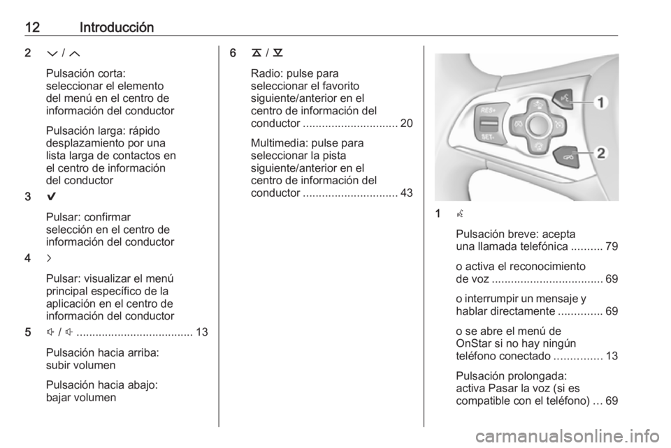 OPEL ASTRA K 2017  Manual de infoentretenimiento (in Spanish) 12Introducción2P / Q
Pulsación corta:
seleccionar el elemento
del menú en el centro de
información del conductor
Pulsación larga: rápido
desplazamiento por una
lista larga de contactos en
el cen