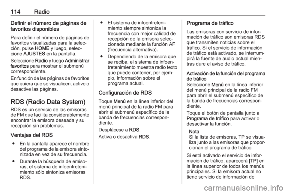 OPEL ASTRA K 2017 Manual de infoentretenimiento (in Spanish) 114RadioDefinir el número de páginas de
favoritos disponibles
Para definir el número de páginas de favoritos visualizadas para la selec‐
ción, pulse HOME y luego, selec‐
cione AJUSTES en l OPEL ASTRA K 2017 Manual de infoentretenimiento (in Spanish) 114RadioDefinir el número de páginas de
favoritos disponibles
Para definir el número de páginas de favoritos visualizadas para la selec‐
ción, pulse HOME y luego, selec‐
cione AJUSTES en l