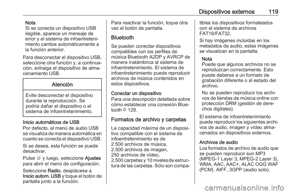 OPEL ASTRA K 2017 Manual de infoentretenimiento (in Spanish) Dispositivos externos119Nota
Si se conecta un dispositivo USB
ilegible, aparece un mensaje de
error y el sistema de infoentreteni‐
miento cambia automáticamente a
la función anterior.
Para descone OPEL ASTRA K 2017 Manual de infoentretenimiento (in Spanish) Dispositivos externos119Nota
Si se conecta un dispositivo USB
ilegible, aparece un mensaje de
error y el sistema de infoentreteni‐
miento cambia automáticamente a
la función anterior.
Para descone
