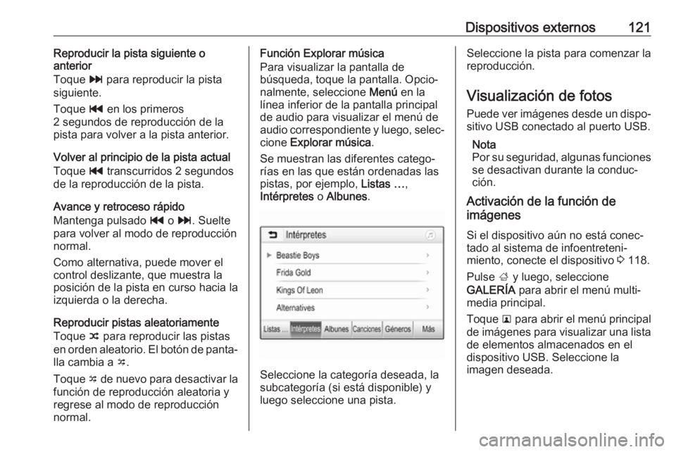OPEL ASTRA K 2017 Manual de infoentretenimiento (in Spanish) Dispositivos externos121Reproducir la pista siguiente o
anterior
Toque v para reproducir la pista
siguiente.
Toque t en los primeros
2 segundos de reproducción de la
pista para volver a la pista an OPEL ASTRA K 2017 Manual de infoentretenimiento (in Spanish) Dispositivos externos121Reproducir la pista siguiente o
anterior
Toque v para reproducir la pista
siguiente.
Toque t en los primeros
2 segundos de reproducción de la
pista para volver a la pista an