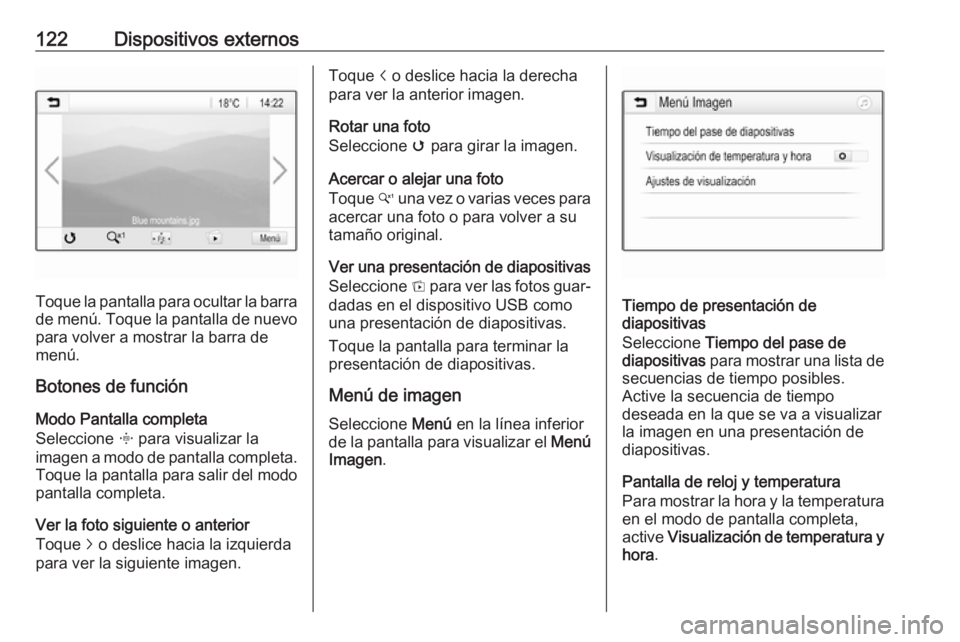 OPEL ASTRA K 2017 Manual de infoentretenimiento (in Spanish) 122Dispositivos externos
Toque la pantalla para ocultar la barra
de menú. Toque la pantalla de nuevo para volver a mostrar la barra de
menú.
Botones de función
Modo Pantalla completa
Seleccione x OPEL ASTRA K 2017 Manual de infoentretenimiento (in Spanish) 122Dispositivos externos
Toque la pantalla para ocultar la barra
de menú. Toque la pantalla de nuevo para volver a mostrar la barra de
menú.
Botones de función
Modo Pantalla completa
Seleccione x