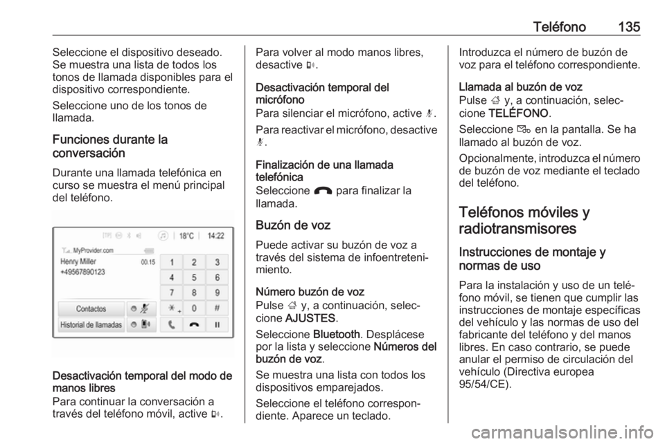 OPEL ASTRA K 2017  Manual de infoentretenimiento (in Spanish) Teléfono135Seleccione el dispositivo deseado.
Se muestra una lista de todos los tonos de llamada disponibles para eldispositivo correspondiente.
Seleccione uno de los tonos de
llamada.
Funciones dura