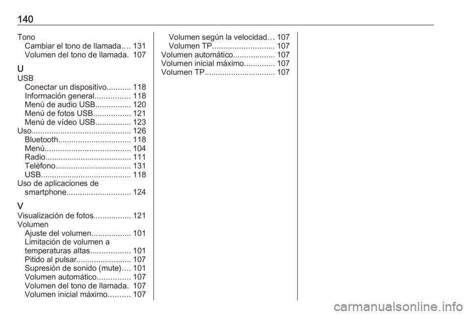 OPEL ASTRA K 2017  Manual de infoentretenimiento (in Spanish) 140TonoCambiar el tono de llamada ....131
Volumen del tono de llamada. 107
U USB Conectar un dispositivo ...........118
Información general ................118
Menú de audio USB ................120
