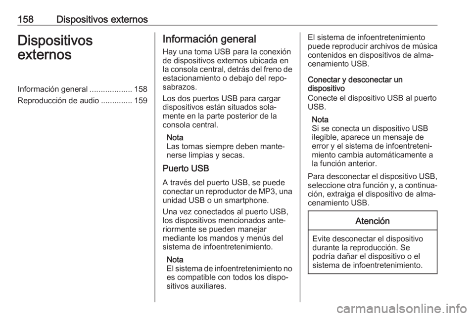 OPEL ASTRA K 2017  Manual de infoentretenimiento (in Spanish) 158Dispositivos externosDispositivos
externosInformación general ...................158
Reproducción de audio ..............159Información general
Hay una toma USB para la conexión
de dispositivos