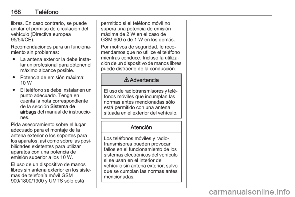 OPEL ASTRA K 2017  Manual de infoentretenimiento (in Spanish) 168Teléfonolibres. En caso contrario, se puede
anular el permiso de circulación del
vehículo (Directiva europea
95/54/CE).
Recomendaciones para un funciona‐
miento sin problemas:
● La antena ex