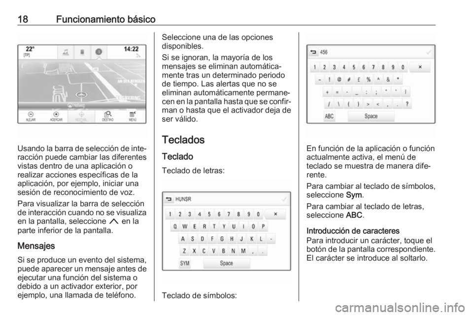 OPEL ASTRA K 2017  Manual de infoentretenimiento (in Spanish) 18Funcionamiento básico
Usando la barra de selección de inte‐racción puede cambiar las diferentes
vistas dentro de una aplicación o
realizar acciones específicas de la
aplicación, por ejemplo,