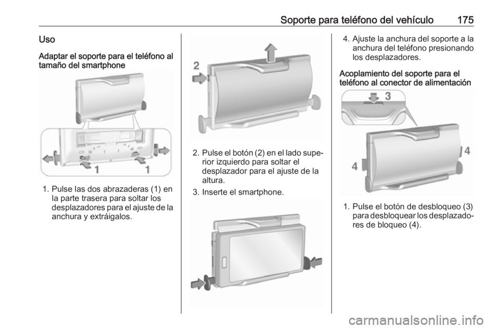OPEL ASTRA K 2017  Manual de infoentretenimiento (in Spanish) Soporte para teléfono del vehículo175UsoAdaptar el soporte para el teléfono altamaño del smartphone
1. Pulse las dos abrazaderas (1) en
la parte trasera para soltar los
desplazadores para el ajust