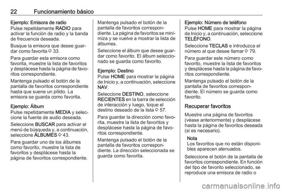 OPEL ASTRA K 2017  Manual de infoentretenimiento (in Spanish) 22Funcionamiento básicoEjemplo: Emisora de radio
Pulse repetidamente  RADIO para
activar la función de radio y la banda
de frecuencia deseada.
Busque la emisora que desee guar‐
dar como favorita  