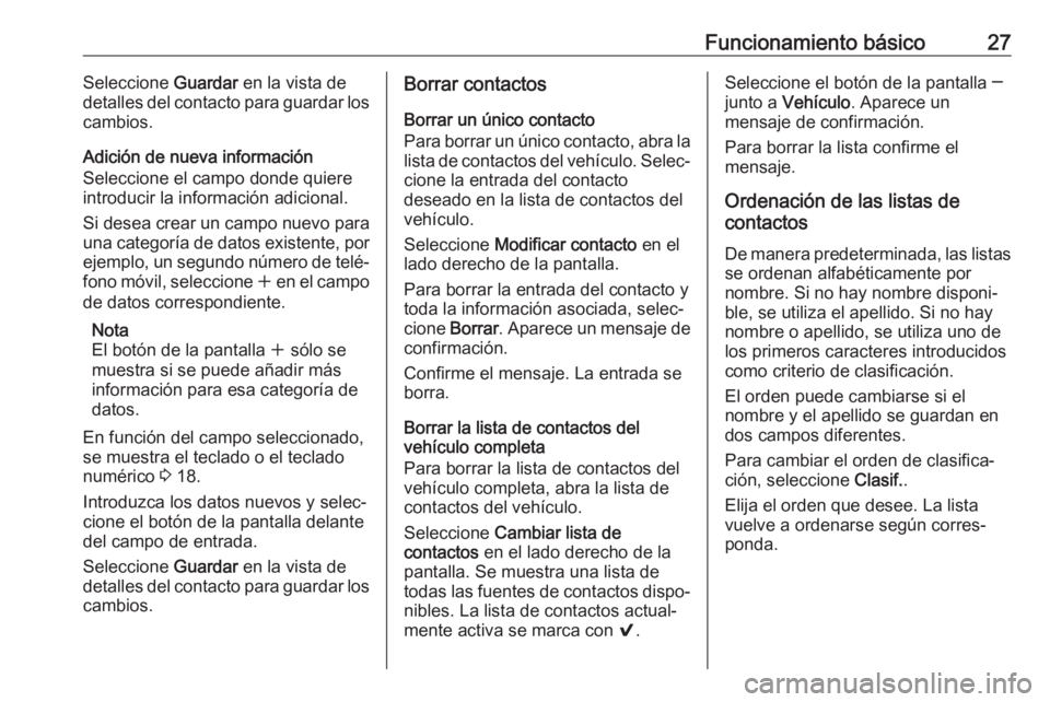 OPEL ASTRA K 2017  Manual de infoentretenimiento (in Spanish) Funcionamiento básico27Seleccione Guardar en la vista de
detalles del contacto para guardar los
cambios.
Adición de nueva información
Seleccione el campo donde quiere
introducir la información adi