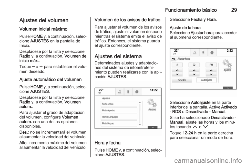 OPEL ASTRA K 2017  Manual de infoentretenimiento (in Spanish) Funcionamiento básico29Ajustes del volumen
Volumen inicial máximo
Pulse  HOME  y, a continuación, selec‐
cione  AJUSTES  en la pantalla de
Inicio.
Desplácese por la lista y seleccione
Radio  y, 