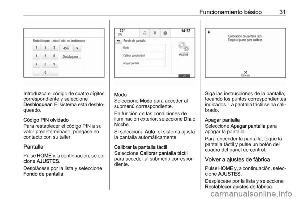 OPEL ASTRA K 2017  Manual de infoentretenimiento (in Spanish) Funcionamiento básico31
Introduzca el código de cuatro dígitoscorrespondiente y seleccione
Desbloquear . El sistema está desblo‐
queado.
Código PIN olvidado
Para restablecer el código PIN a su