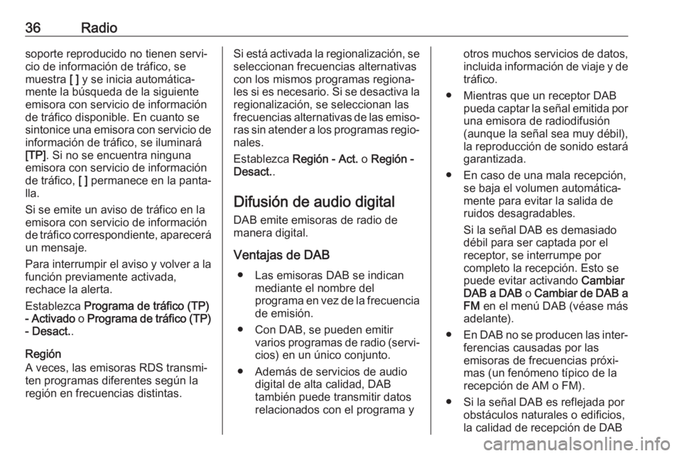 OPEL ASTRA K 2017  Manual de infoentretenimiento (in Spanish) 36Radiosoporte reproducido no tienen servi‐
cio de información de tráfico, se
muestra  [ ] y se inicia automática‐
mente la búsqueda de la siguiente
emisora con servicio de información
de tr�