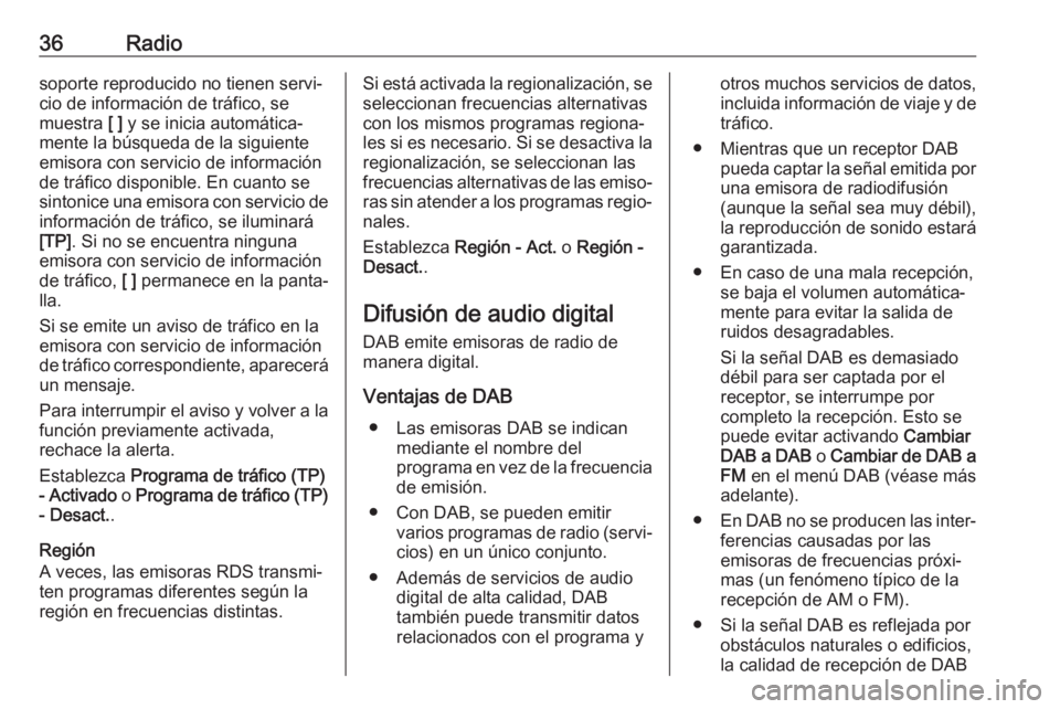OPEL ASTRA K 2017  Manual de infoentretenimiento (in Spanish) 36Radiosoporte reproducido no tienen servi‐
cio de información de tráfico, se
muestra  [ ] y se inicia automática‐
mente la búsqueda de la siguiente
emisora con servicio de información
de tr